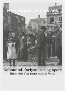 Købmænd, forlystelser og sport. Historier fra 1800-tallets Vejle