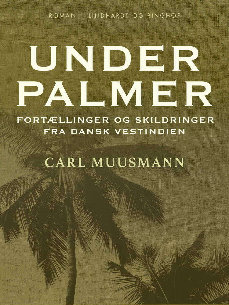 Under palmer: Fortællinger og skildringer fra dansk Vestindien