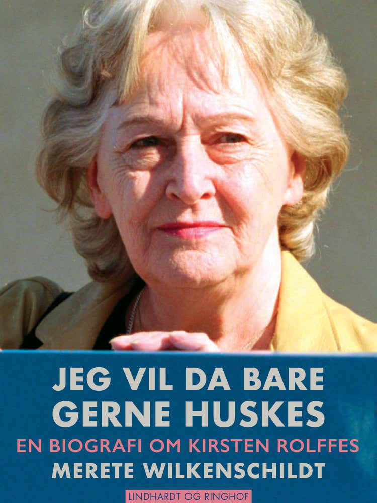Jeg vil da bare gerne huskes – en biografi om Kirsten Rolffes