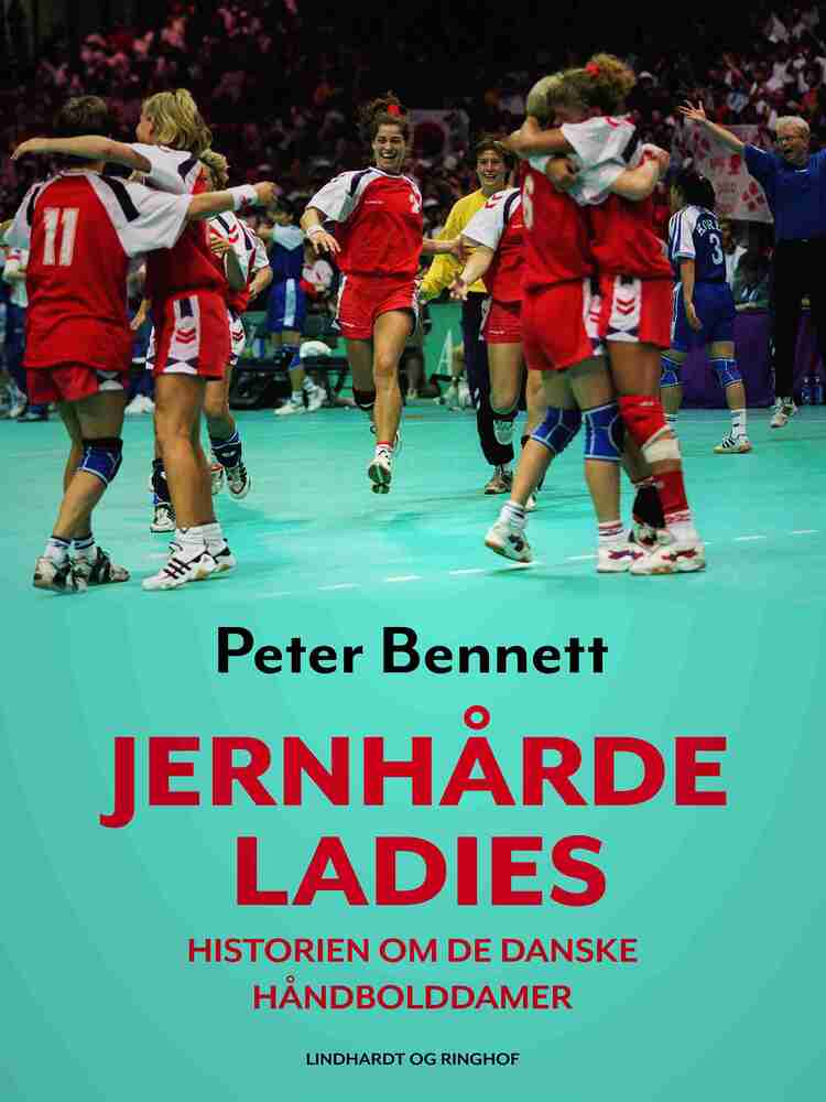 Jernhårde ladies. Historien om de danske håndbolddamer