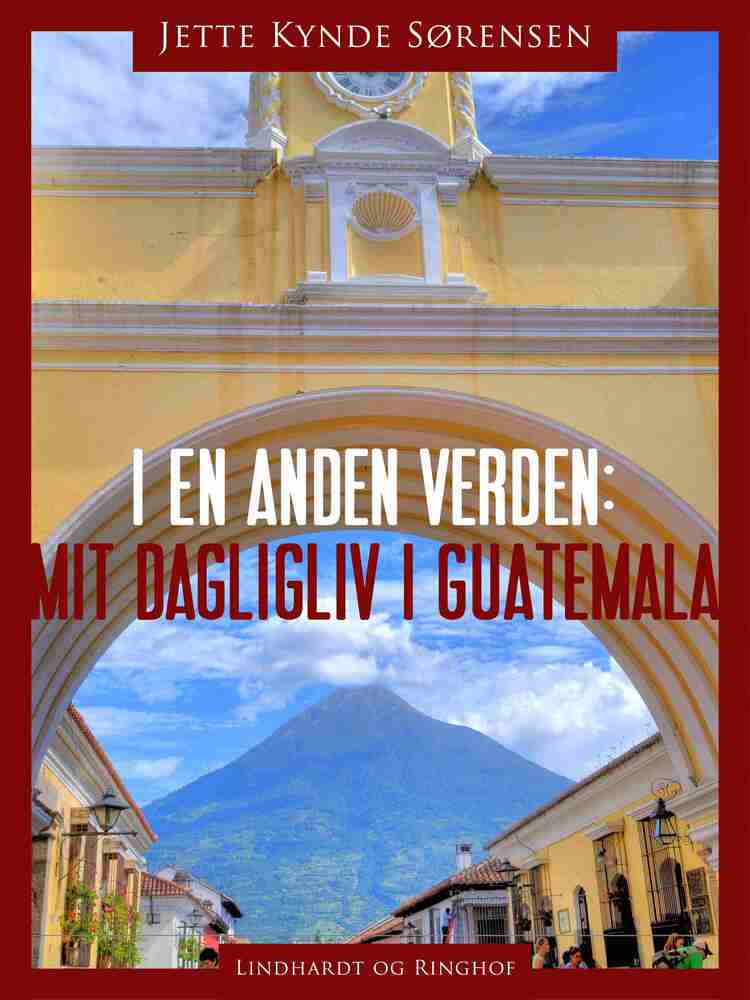 I en anden verden. Mit dagligliv i Guatemala