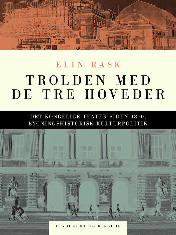 Trolden med de tre hoveder. Det kongelige Teater siden 1870, bygningshistorisk kulturpolitik