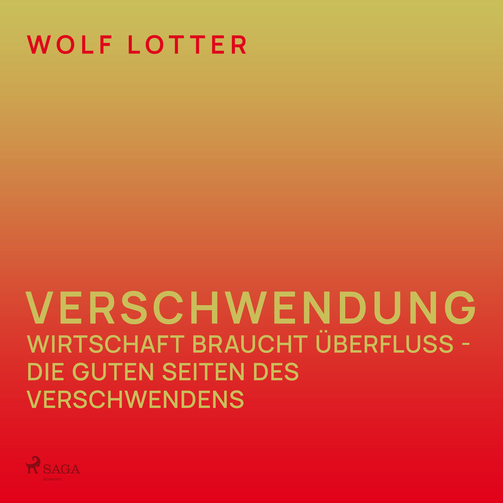 Verschwendung - Wirtschaft braucht Überfluss - die guten Seiten des Verschwendens