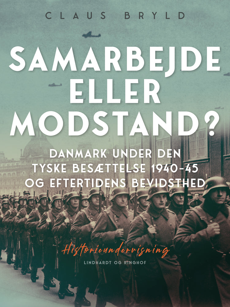 Samarbejde eller modstand? Danmark under den tyske besættelse 1940-45 og eftertidens bevidsthed