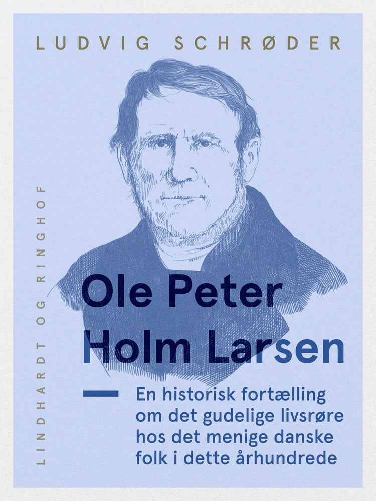 Ole Peter Holm Larsen, en historisk fortælling om det gudelige livsrøre hos det menige danske folk i dette århundrede