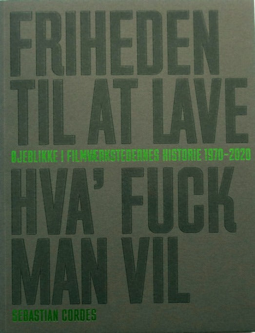 Friheden Til At Lave Hva' Fuck Man Vil - Øjeblikke i Filmværkstedernes Historie 1970 - 2020
