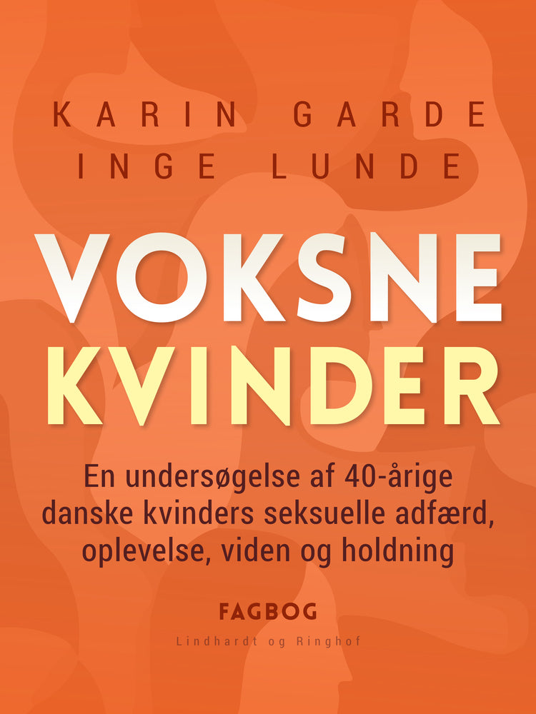 Voksne kvinder. En undersøgelse af 40-årige danske kvinders seksuelle adfærd, oplevelse, viden og holdning