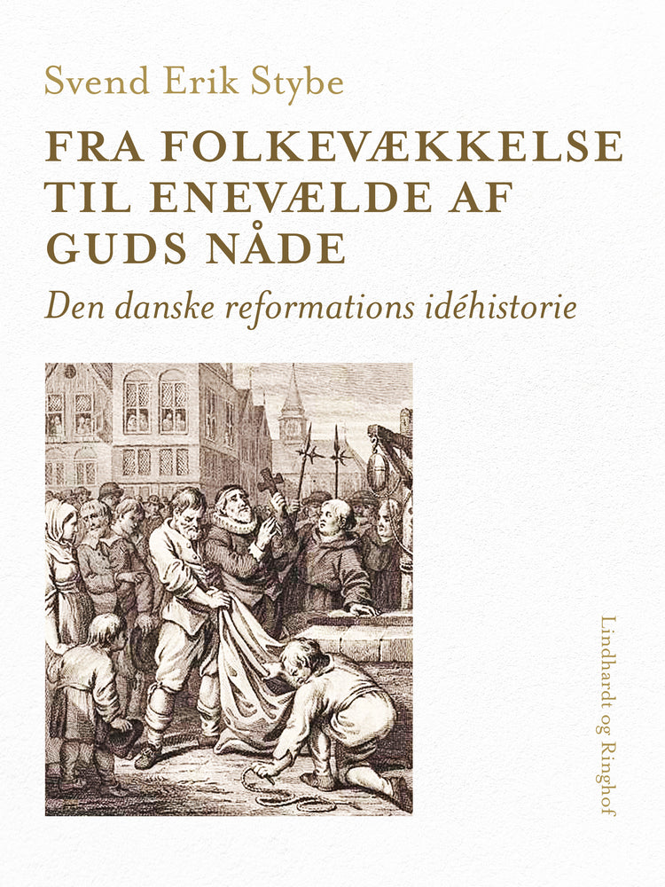 Fra folkevækkelse til enevælde af Guds nåde. Den danske reformations idéhistorie