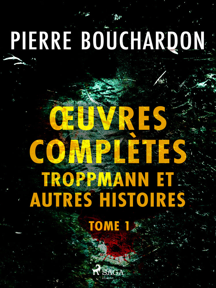 Œuvres complètes - tome 1 - Troppmann et autres histoires