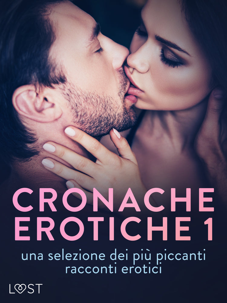 Cronache erotiche #1: una selezione dei più piccanti racconti erotici - Cronache erotiche