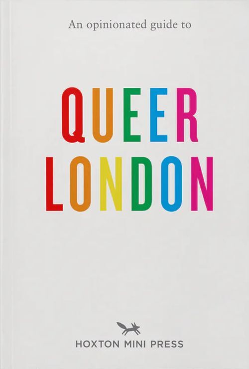 An Opinionated Guide To Queer London