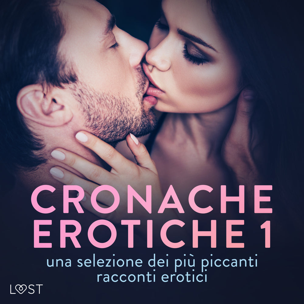 Cronache erotiche #1: una selezione dei più piccanti racconti erotici - Cronache erotiche
