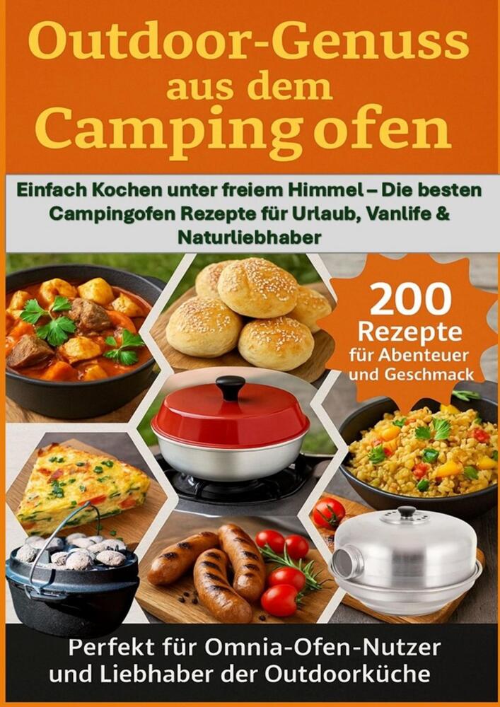 OUTDOOR-GENÜSSE AUS DEM CAMPINGOFEN: 200 REZEPTE FÜR ABENTEUER UND GESCHMACK-Perfekt für Omnia-Ofen-Nutzer und Liebhaber der Outdoorküche