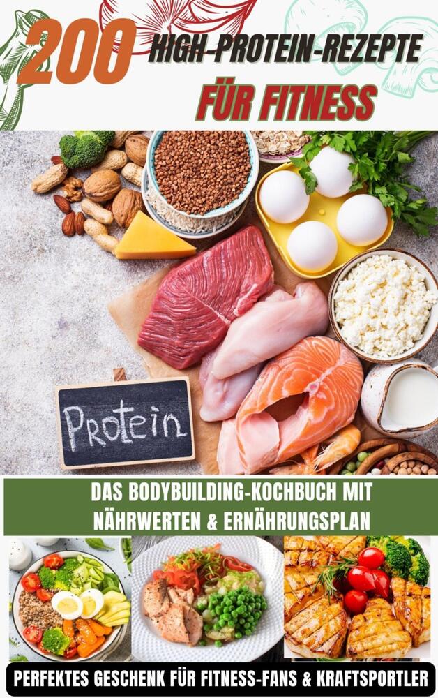 200 High-Protein-Rezepte für Fitness: Das Bodybuilding-Kochbuch mit Nährwerten – schnell, lecker & alltagstauglich Inkl. gratis Ernährungsplan