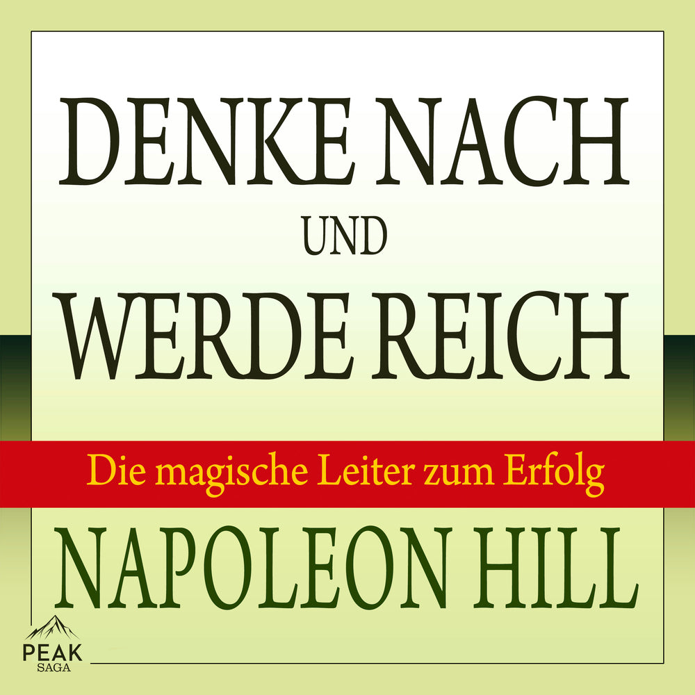 Denke nach und werde reich: Die magische Leiter zum Erfolg