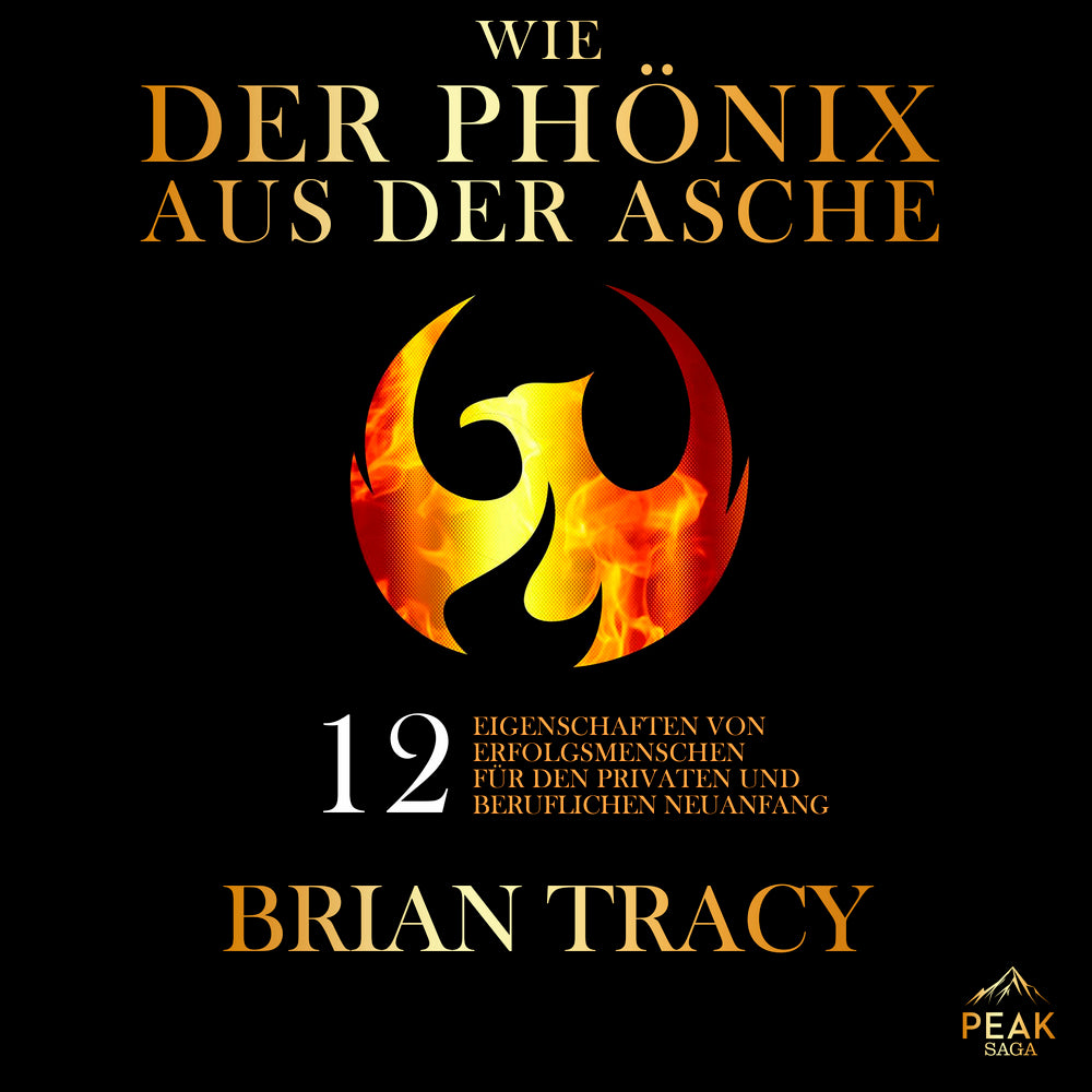 Wie der Phönix aus der Asche. 12 Eigenschaften von Erfolgsmenschen für den privaten und beruflichen Neuanfang