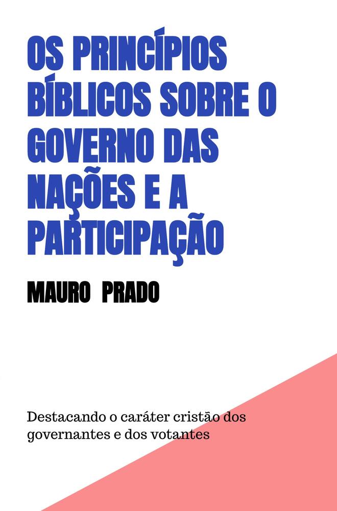 Os Princípios Bíblicos sobre o Governo das Nações e a Participação dos Cristãos através do Voto