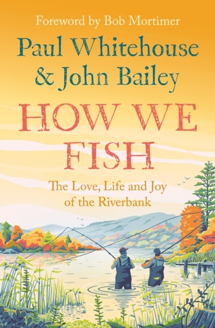 How We Fish The Love, Life and Joy of The Riverbank