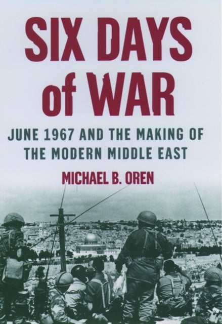 Six Days of War: June 1967 and the Making of the Modern Middle East