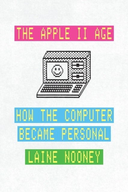 The Apple Ii Age How The Computer Became Personal