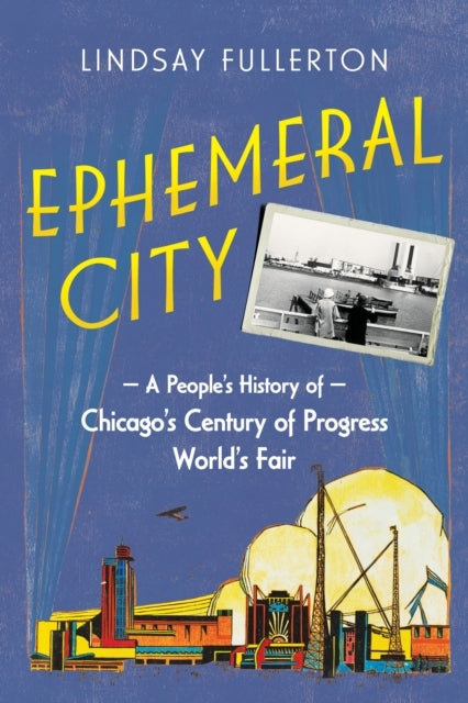 Ephemeral City A People's History of Chicago's Century of Pr