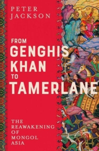 From Genghis Khan To Tamerlane The Reawakening Of Mongol Asi