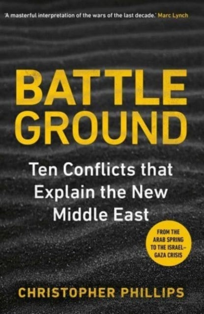 Battleground10 Conflicts That Explain the New Middle East