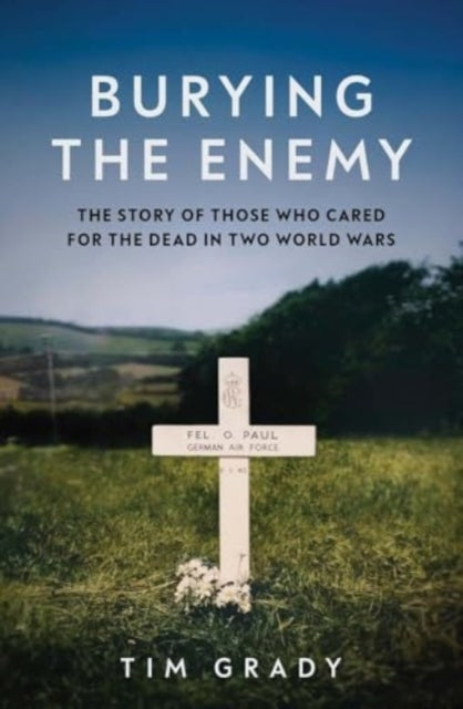 Burying The Enemy The Story of Those Who Cared For The Dead