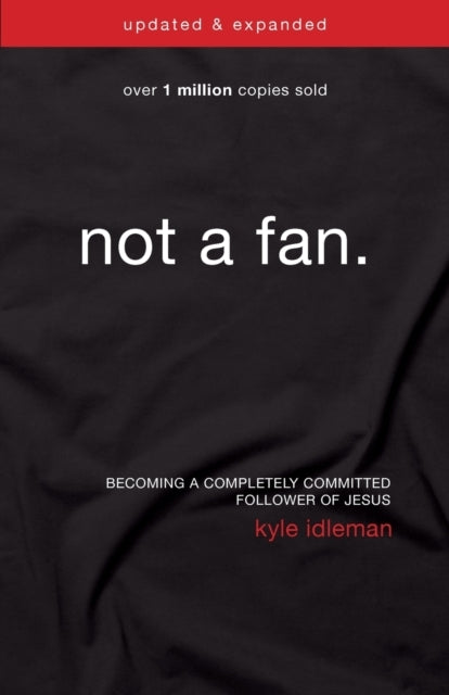 Not A Fan Updated and Expanded Becoming A Completely Committ