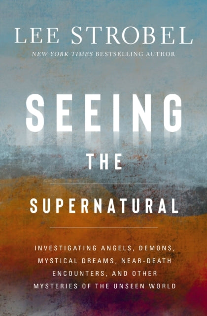 Seeing The Supernatural Investigating Angels, Demons, Mystic