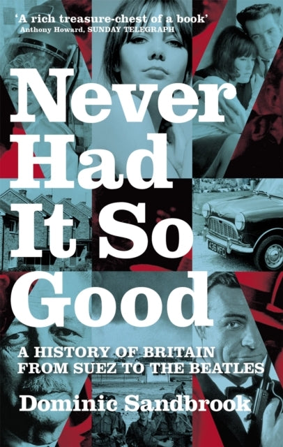 Never Had It So Good A History of Britain From Suez To The B