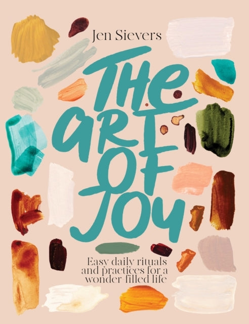 The Art of Joy Easy Daily Rituals and Practices For A Wonder