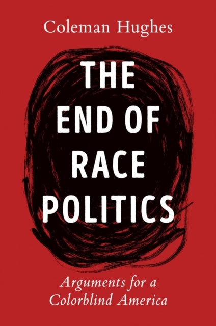 The End Of Race Politics Arguments For A Colorblind America