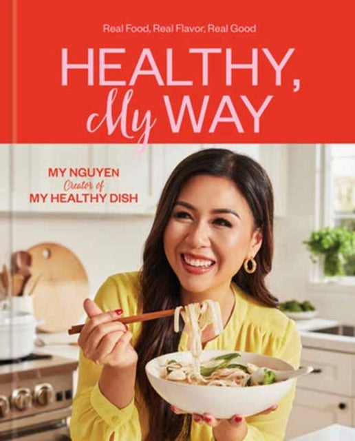 Healthy, My Way Real Food, Real Flavor, Real Good: A Cookboo
