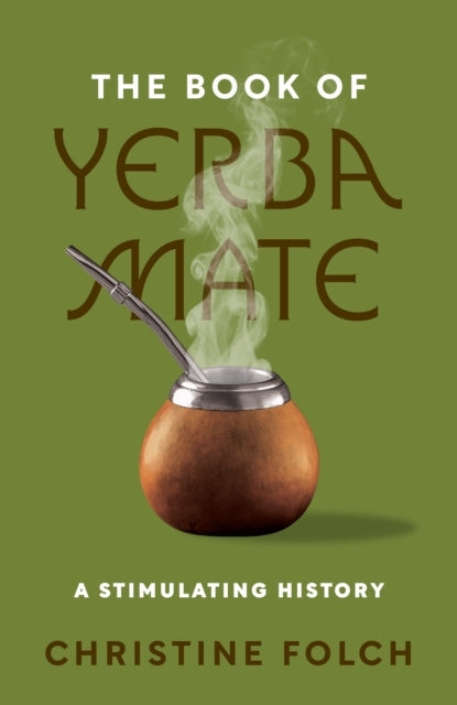 The Book Of Yerba Mate A Stimulating History