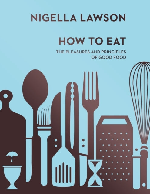 How To Eat The Pleasures and Principles of Good Food (Nigell