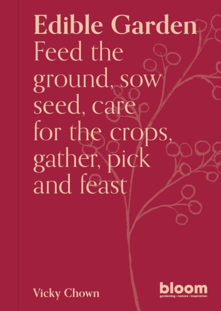 Edible Garden Bloom Gardener'S Guide: Feed The Ground, Sow S