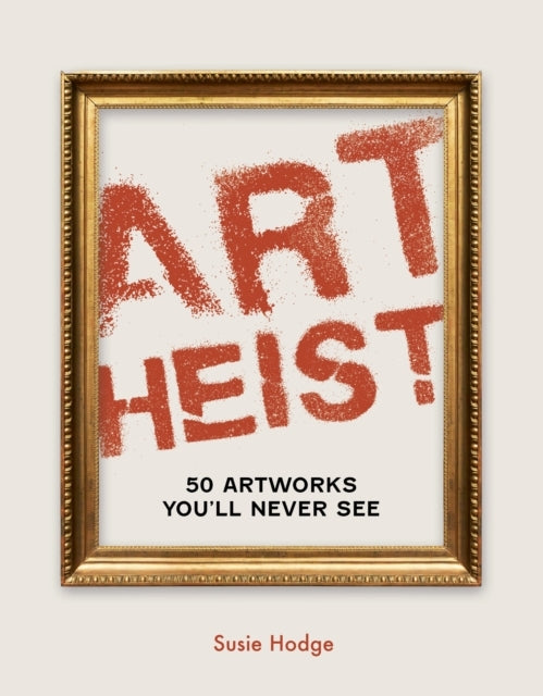 Art Heist 50 Artworks You Will Never See