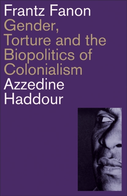 Frantz Fanon Gender, Torture and The Biopolitics of Colonial