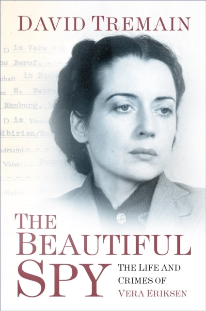 The Beautiful Spy The Life and Crimes of Vera Eriksen
