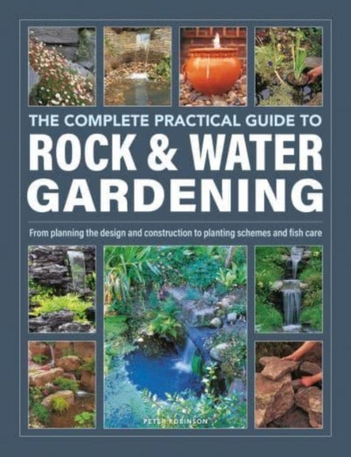 Rock & Water Gardening, the Complete Practical Guide to From