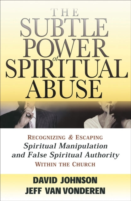 The Subtle Power of Spiritual Abuse Recognizing and Escapi