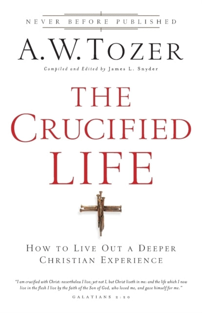 The Crucified Life – How to Live Out a Deeper Christian Expe