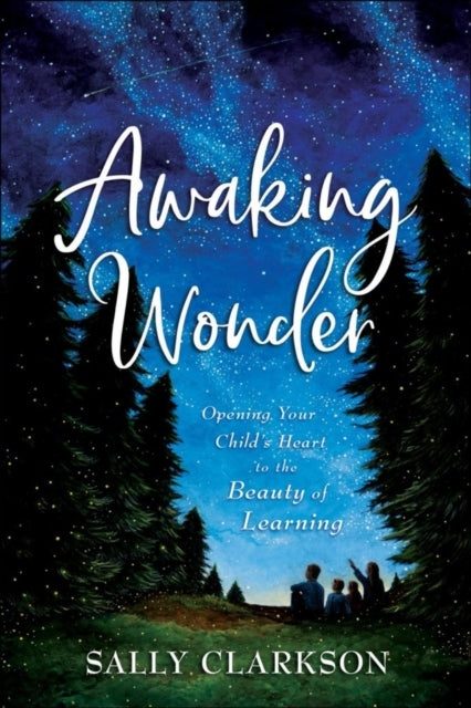 Awaking Wonder – Opening Your Childs Heart to the Beauty of Learning
