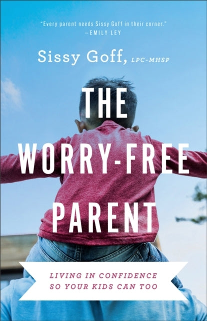 The Worry–Free Parent – Living In Confidence So Your Kids Ca