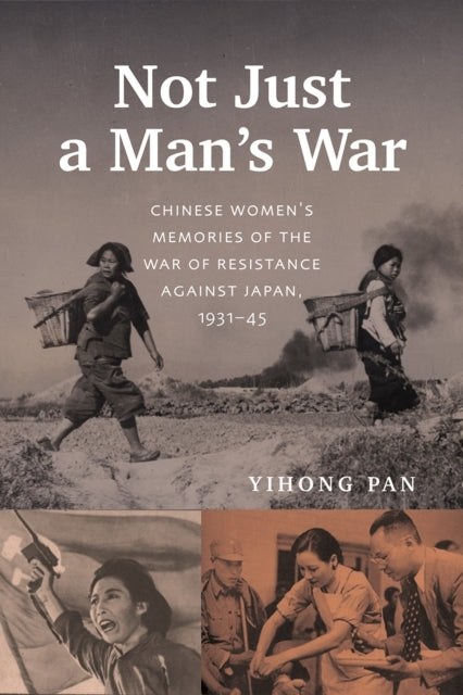 Not Just A Man's War Chinese Women's Memories of The War of