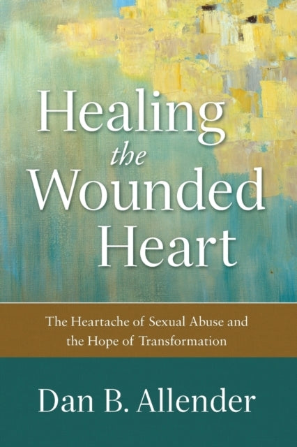 Healing the Wounded Heart – the Heartache of Sexual Abuse an