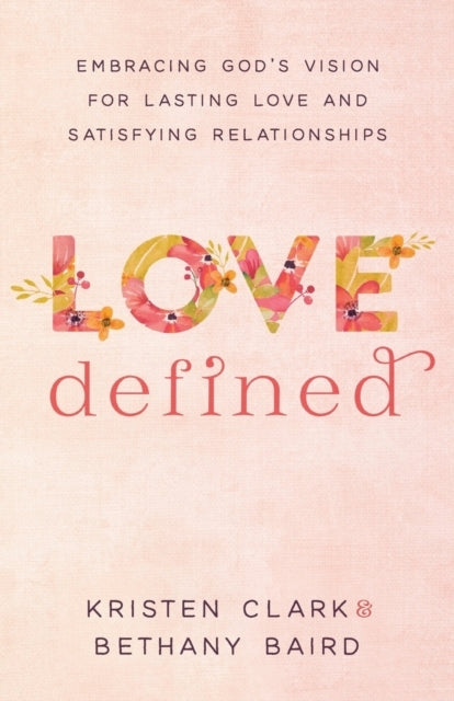 Love Defined – Embracing God`s Vision for Lasting Love and S