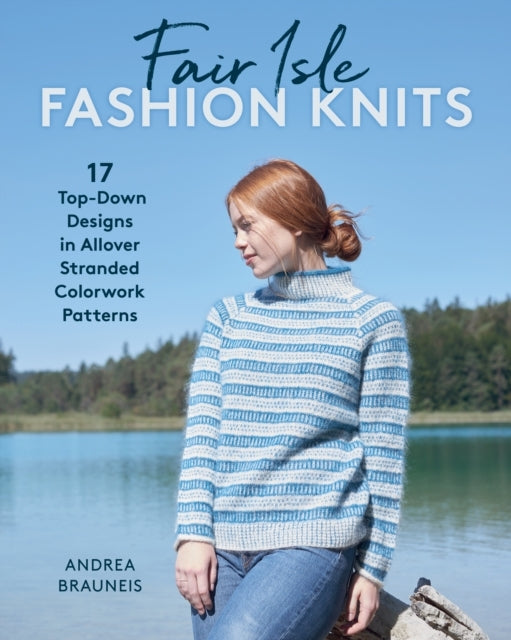 Fair Isle Fashion Knits17 Top-down Designs in Allover Strand