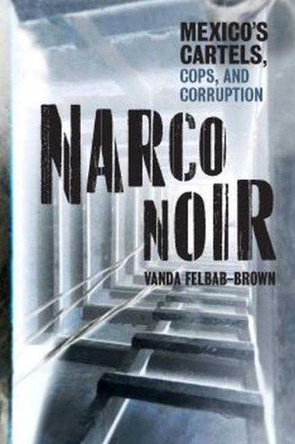 Narco Noir Mexico's Cartels, Cops, and Corruption